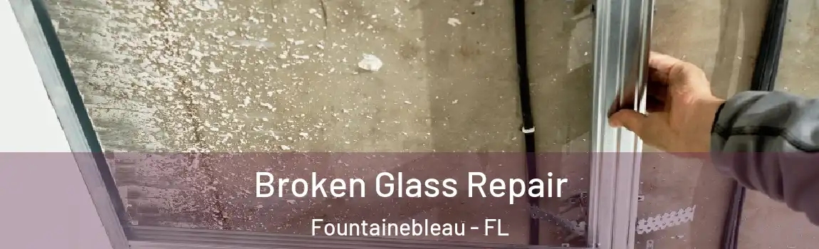 Broken Glass Repair Fountainebleau - FL