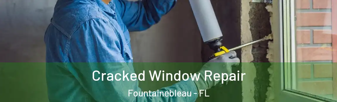  Cracked Window Repair Fountainebleau - FL