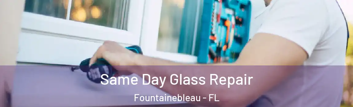 Same Day Glass Repair Fountainebleau - FL