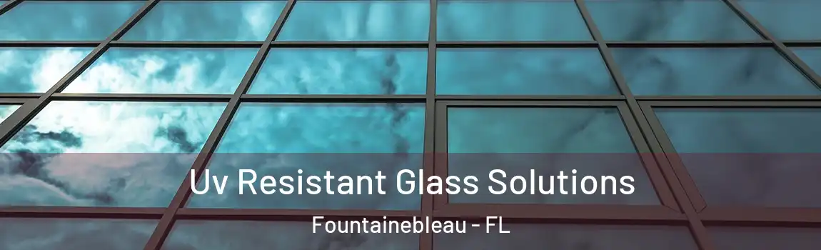 Uv Resistant Glass Solutions Fountainebleau - FL